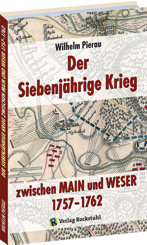 Der Siebenjährige Krieg zwischen MAIN und WESER 1757–1762 von Pierau,  Wilhelm, Rockstuhl,  Harald