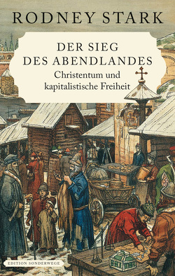 Der Sieg des Abendlandes. Christentum und kapitalistische Freiheit von Stark,  Rodney