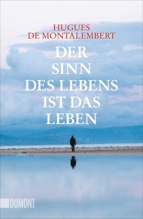 Der Sinn des Lebens ist das Leben von Kreutzer,  Eberhard, Montalembert,  Hugues de