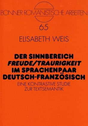 Der Sinnbereich «Freude/Traurigkeit» im Sprachenpaar Deutsch-Französisch von Weis,  Elisabeth