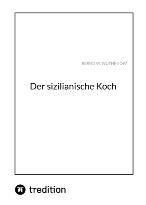 Der sizilianische Koch von Wuthenow,  Bernd W.