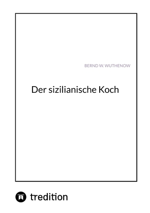 Der sizilianische Koch von Wuthenow,  Bernd W.