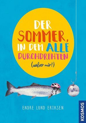 Der Sommer, in dem alle durchdrehten außer mir von Lund Eriksen,  Endre