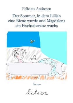 Der Sommer, in dem Lilian eine Biene wurde und Magdalena ein Fischschwanz wuchs von Andresen,  Felicitas, Literatur Verein e.V.,  Linzgau