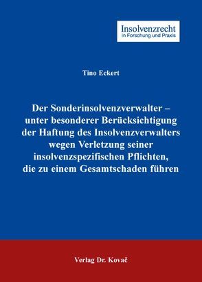 Der Sonderinsolvenzverwalter – unter besonderer Berücksichtigung der Haftung des Insolvenzverwalters wegen Verletzung seiner insolvenzspezifischen Pflichten, die zu einem Gesamtschaden führen von Eckert,  Tino