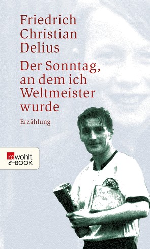 Der Sonntag, an dem ich Weltmeister wurde von Delius,  Friedrich Christian