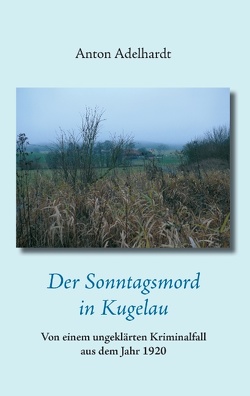 Der Sonntagsmord in Kugelau von Adelhardt,  Anton