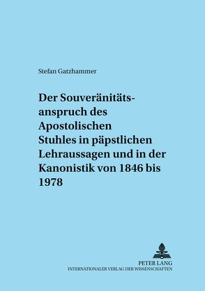 Der Souveränitätsanspruch des Apostolischen Stuhles in päpstlichen Lehraussagen und in der Kanonistik von 1846 bis 1978 von Gatzhammer,  Stephan