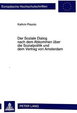 Der Soziale Dialog nach dem Abkommen über die Sozialpolitik und dem Vertrag von Amsterdam von Piazolo,  Kathrin