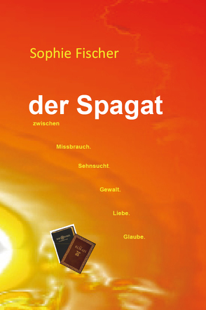 Der Spagat zwischen Missbrauch, Sehnsucht, Gewalt, Liebe, Glaube von Fischer,  Sophie