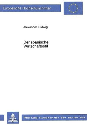 Der spanische Wirtschaftsstil von Ludwig,  Alexander