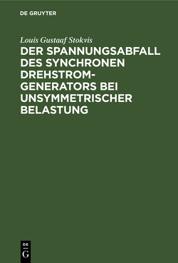 Der Spannungsabfall des synchronen Drehstrom-Generators bei unsymmetrischer Belastung von Stokvis,  Louis Gustaaf