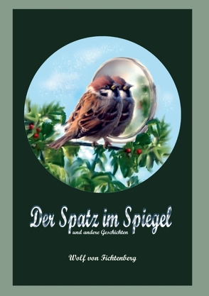 Der Spatz im Spiegel von von Fichtenberg,  Wolf