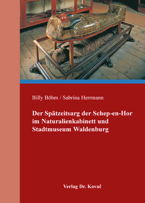 Der Spätzeitsarg der Schep-en-Hor im Naturalienkabinett und Stadtmuseum Waldenburg von Böhm,  Billy, Herrmann,  Sabrina