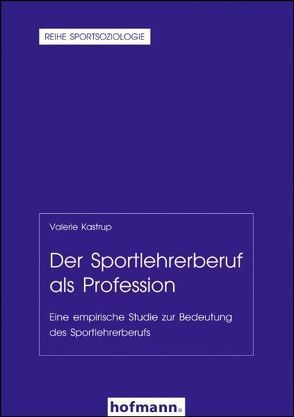 Der Sportlehrerberuf als Profession von Kastrup,  Valerie