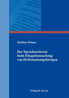 Der Sprachnachweis beim Ehegattennachzug von Drittstaatsangehörigen von Wehner,  Matthias