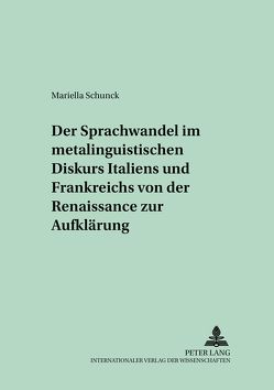 Der Sprachwandel im metalinguistischen Diskurs Italiens und Frankreichs von der Renaissance zur Aufklärung von Schunck,  Mariella