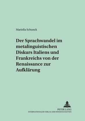 Der Sprachwandel im metalinguistischen Diskurs Italiens und Frankreichs von der Renaissance zur Aufklärung von Schunck,  Mariella