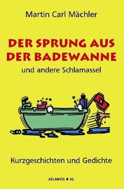 Der Sprung aus der Badewanne und andere Schlamassel von Mächler,  Martin C