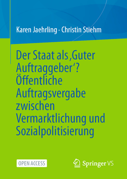 Der Staat als ‚Guter Auftraggeber‘? Öffentliche Auftragsvergabe zwischen Vermarktlichung und Sozialpolitisierung von Jaehrling,  Karen, Stiehm,  Christin