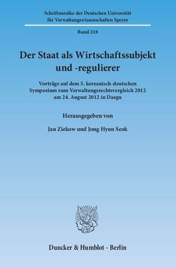 Der Staat als Wirtschaftssubjekt und -regulierer. von Seok,  Jong Hyun, Ziekow,  Jan