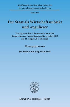 Der Staat als Wirtschaftssubjekt und -regulierer. von Seok,  Jong Hyun, Ziekow,  Jan