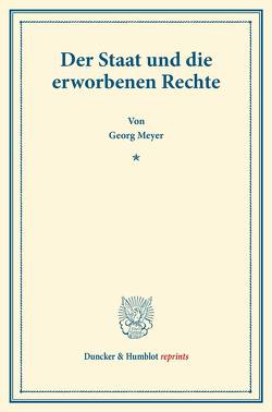 Der Staat und die erworbenen Rechte. von Meyer,  Georg