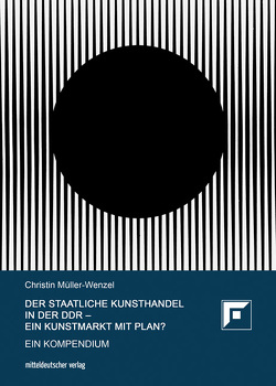 Der Staatliche Kunsthandel in der DDR – ein Kunstmarkt mit Plan? von Müller-Wenzel,  Christin