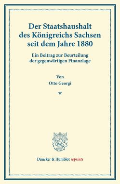 Der Staatshaushalt des Königreichs Sachsen seit dem Jahre 1880. von Georgi,  Otto