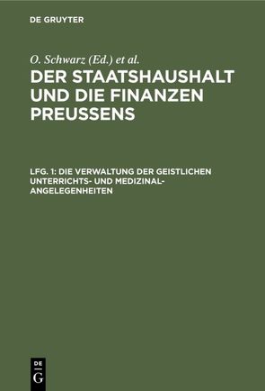 Der Staatshaushalt und die Finanzen Preussens. Die Zuschussverwaltungen / Die Verwaltung der geistlichen Unterrichts- und Medizinal-Angelegenheiten von Schwarz,  O.