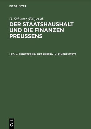 Der Staatshaushalt und die Finanzen Preussens. Die Zuschussverwaltungen / Ministerium des Innern. Kleinere Etats von Schwarz,  Otto