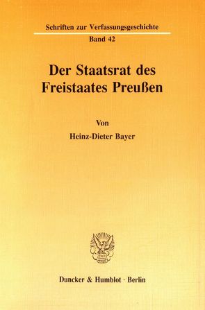 Der Staatsrat des Freistaates Preußen. von Bayer,  Heinz-Dieter