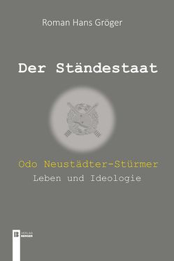 Der Ständestaat. Odo Neustädter-Stürmer – Leben und Ideologie von Gröger,  Roman Hans