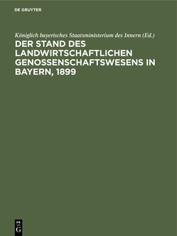 Der Stand des landwirtschaftlichen Genossenschaftswesens in Bayern, 1899 von Königlich bayerisches Staatsministerium des Innern