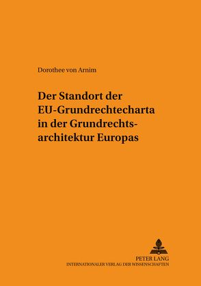 Der Standort der EU-Grundrechtecharta in der Grundrechtsarchitektur Europas von von Arnim,  Dorothee