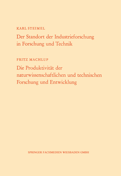 Der Standort der Industrieforschung in Forschung und Technik / Die Produktivität der naturwissenschaftlichen und technischen Forschung und Entwicklung von Steimel,  Karl