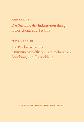 Der Standort der Industrieforschung in Forschung und Technik / Die Produktivität der naturwissenschaftlichen und technischen Forschung und Entwicklung von Steimel,  Karl