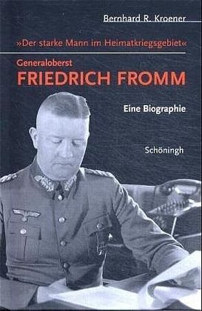 Der starke Mann im Heimatkriegsgebiet – Generaloberst Friedrich Fromm von Kroener,  Bernhard R.