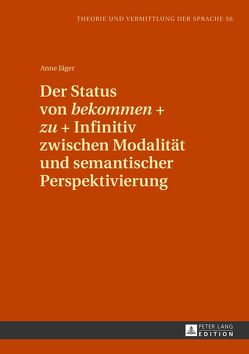 Der Status von «bekommen» + «zu» + Infinitiv zwischen Modalität und semantischer Perspektivierung von Jäger,  Anne