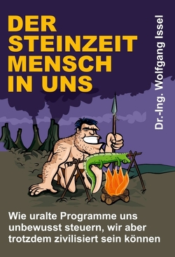 Der Steinzeitmensch in uns – Wie uralte Programme uns unbewusst steuern, wir aber trotzdem zivilisiert sein können von Issel,  Wolfgang