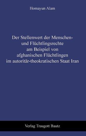 Der Stellenwert der Menschen- und Flüchtlingsrechte am Beispiel von afghanischen Flüchtlingen im autoritär-theokratischen Staat Iran von Alam,  Homayun