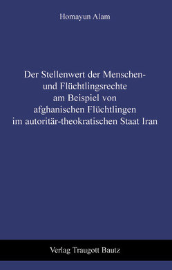 Der Stellenwert der Menschen- und Flüchtlingsrechte am Beispiel von afghanischen Flüchtlingen im autoritär-theokratischen Staat Iran von Alam,  Homayun