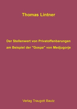 Der Stellenwert von Privatoffenbarungen am Beispiel der „Gospa“ von Medjugorje von Lintner,  Thomas