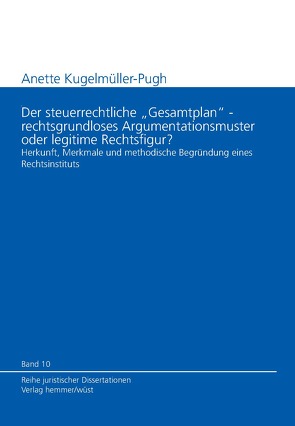 Der steuerrechtliche „Gesamtplan“ – rechtsgrundloses Argumentationsmuster oder legitime Rechtsfigur? von Hein,  Michael, Kugelmüller-Pugh,  Anette