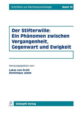 Der Stifterwille: Ein Phänomen zwischen Vergangenheit, Gegenwart und Ewigkeit von Boehme-Nessler,  Volker, Hof,  Hagen, Jakob,  Dominique, Jakob,  Raimund, Manfred,  Rehbinder, Meder,  Stephan, Picht,  Peter, Rawert,  Peter, Sprecher,  Thomas, von Orelli,  Lukas, von Schnurbein,  Georg