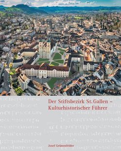 Der Stiftsbezirk St. Gallen – Kulturhistorischer Führer von Grünenfelder,  Josef