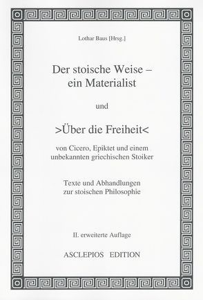 >Der stoische Weise – ein Materialist< und >Über die Freiheit< von Baus,  Lothar, Cicero,  Marcus Tullius, Epiktet