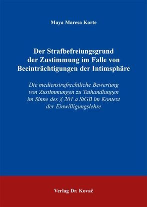 Der Strafbefreiungsgrund der Zustimmung im Falle von Beeinträchtigungen der Intimsphäre von Korte,  Maya Maresa