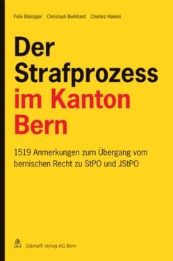 Der Strafprozess im Kanton Bern von Bänziger,  Felix, Burkhard,  Christoph, Haenni,  Charles