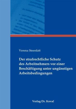 Der strafrechtliche Schutz des Arbeitnehmers vor einer Beschäftigung unter ungünstigen Arbeitsbedingungen von Steenfatt,  Verena